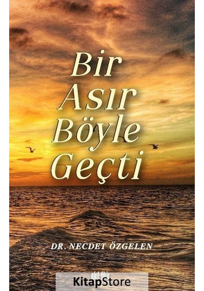 Bir Asır Böyle Geçti - Necdet Özgelen - Akıl Fikir Yayınları