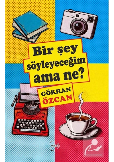 Bir Şey Söyleyeceğim Ama Ne / Gökhan Özcan