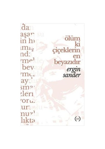Ölüm ki Çiçeklerin En Beyazıdır - Ergin Sander - Islık Yayınları