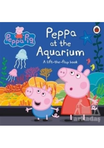 Peppa Pig: Peppa at the Aquarium : A Lift-the-Flap Book - Peppa Pig - Penguin Random House Children's UK