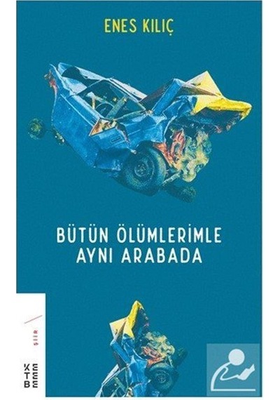 Bütün Ölümlerimle Aynı Arabada / Enes Kılıç