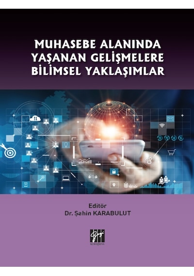 Gazi Kitabevi - Muhasebe Alanında Yaşanan Gelişmelere Bilimsel Yaklaşımlar - Dr. Şahin Karabulut