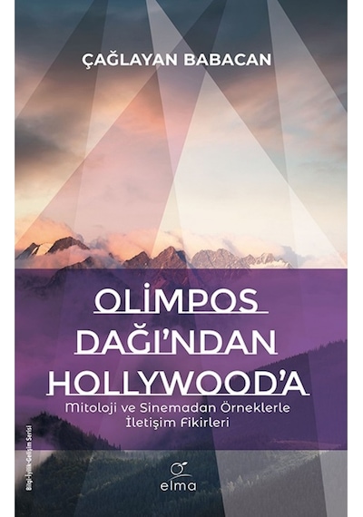 Olimpos Dağı'ndan Hollywood'a - Mitoloji ve Sinemadan Örneklerle İletişim Fikirleri - Çağlayan Babacan - Elma Yayınevi