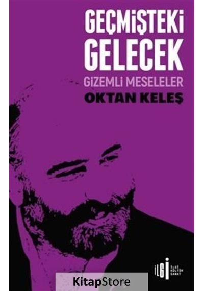 Geçmişteki Gelecek - Gizemli Meseleler - Oktan Keleş - İlgi Kültür Sanat Yayınları