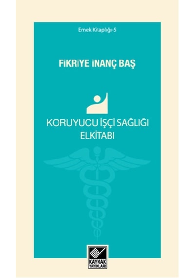 Koruyucu İşçi Sağlığı Elkitabı - Fikriye İnanç Baş - Kaynak Yayınları