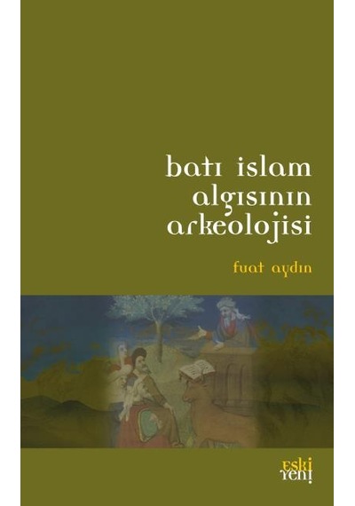 Batı İslam Arkeolojisinin Algısı  - Fuat Aydın  - Eskiyeni Yayınları