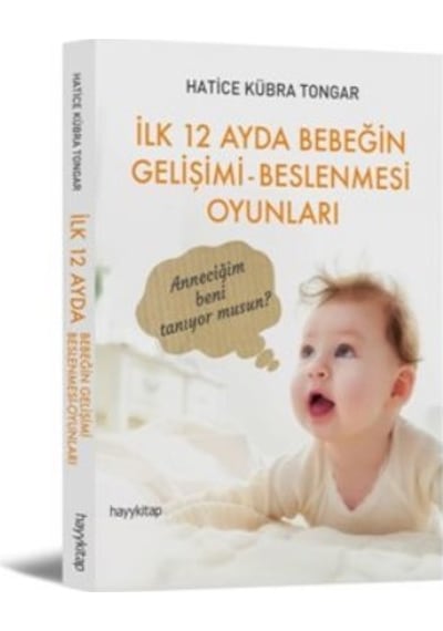 İlk 12 Ayda Bebeğin Gelişimi Beslenmesi Oyunları - Hatice Kübra Tongar - Hayykitap