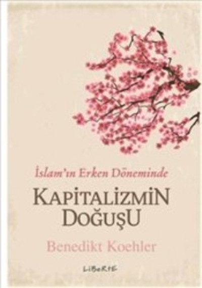 İslam'ın Erken Döneminde Kapitalizmin Doğuşu  - Benedikt Koehler  - Liberte