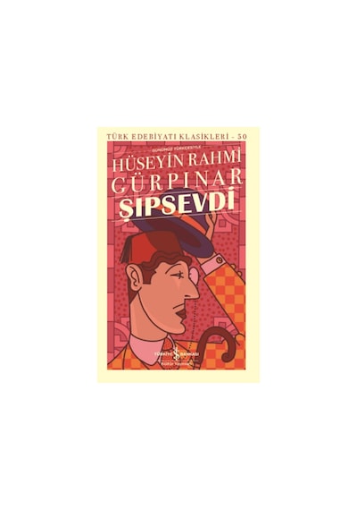 Günümüz Türkçesiyle Şıpsevdi - Türk Edebiyatı Klasikleri 55 - Hüseyin Rahmi Gürpınar - İş Bankası Kültür Yayınları