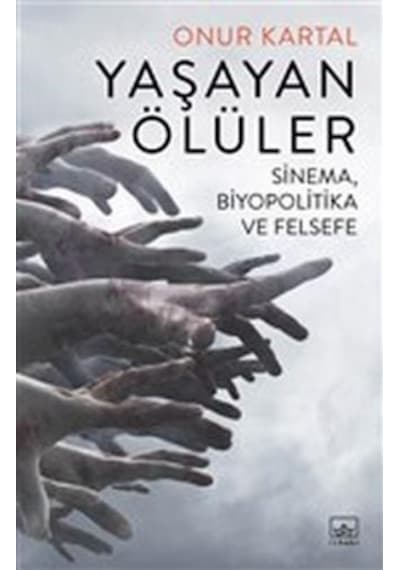 Yaşayan Ölüler: Sinema-Biyopolitika ve Felsefe - Onur Kartal - İthaki Yayınları