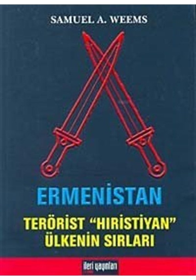 Ermenistan -Terörist Hıristiyan Ülkenin Sırları - Samuel A. Weems - İleri Yayınları