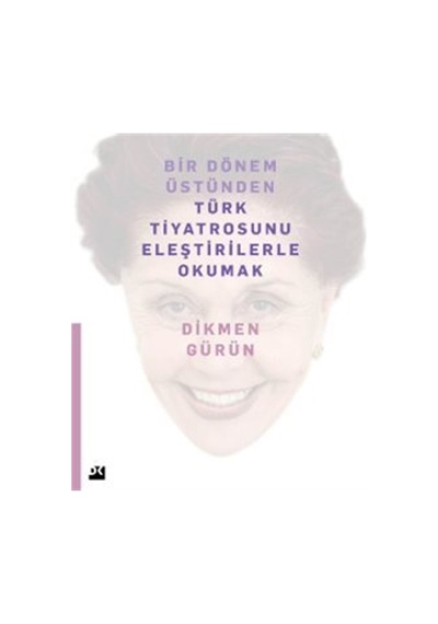 Bir Dönem Üstünden Türk Tiyatrosunu Eleştirilerle Okumak / Dik...