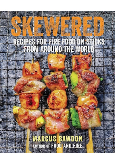 Skewered: Recipes For Fire Food On Sticks From Around The World
