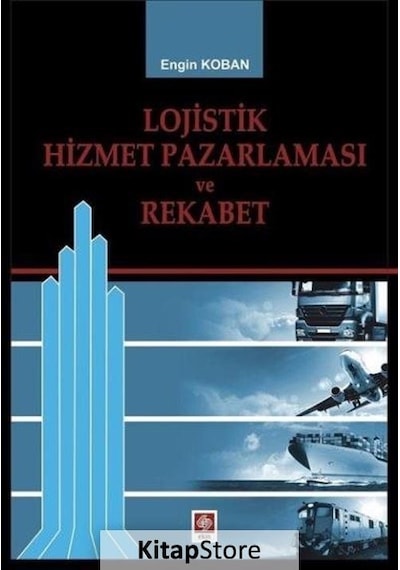 Lojistik Hizmet Pazarlaması ve Rekabet - Engin Koban - Ekin Basım Yayın