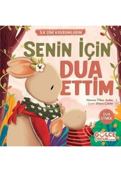 Senin İçin Dua Ettim - İlk Dini Kavramlarım - Dua Etmek - Süreyya Ülker Aydın - Gülce Çocuk