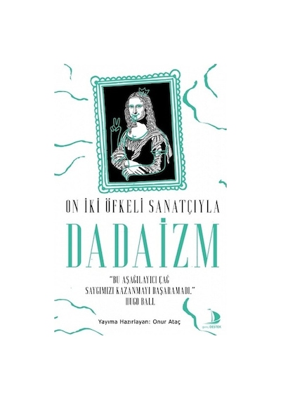 On İki Öfkeli Sanatçıyla Dadaizm - Onur Ataç - Genç Destek