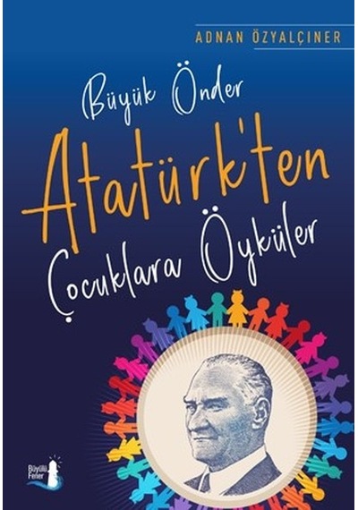 Büyük Önder Atatürk'ten Çocuklara Öyküler - Adnan Özyalçıner - Büyülü Fener