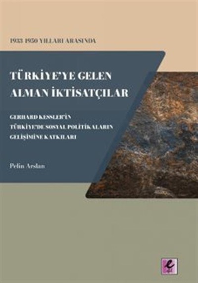 1933 - 1950 Yılları Arasında Türkiye'ye Gelen Alman İktisatçılar  - Gerhard Kessler'in Türkiye'de Sosy - Pelin Arslan - Efil Yayınevi Yayınları