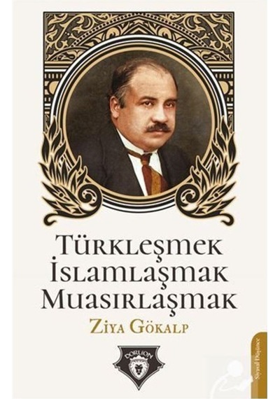 Türkleşmek - İslamlaşmak - Muasırlaşmak - Ziya Gökalp - Dorlion Yayınevi