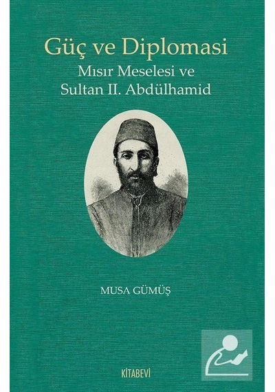 Güç ve Diplomasi-Mısır Meselesi ve Sultan 2. Abdülhamid - Musa Gümüş - Kitabevi Yayınları