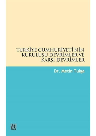 Türkiye Cumhuriyeti'nin Kuruluşu Devrimler ve Karşı Devrimler - Metin Tulga - Palet Yayınları