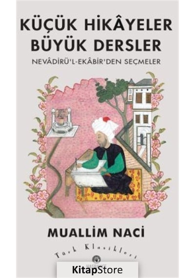 Küçük Hikayeler Büyük Dersler: Nevadirü'l-Ekabir'den Seçmeler - Türk Klasikleri - Muallim Naci - Hasbahçe