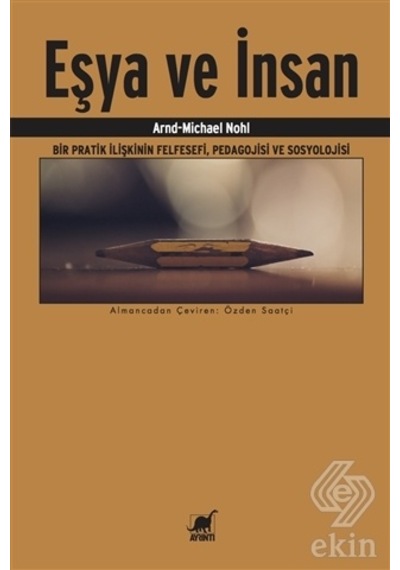 Eşya ve İnsan-Bir Pratik İlişkinin FelsefesiPedagojisi ve Sosyolojisi - Arnd-Michael Nohl - Ayrıntı Yayınları