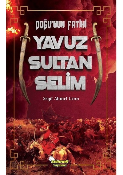 Doğu'nun Fatihi Yavuz Sultan Selim - Seyit Ahmet Uzun - Selimer
