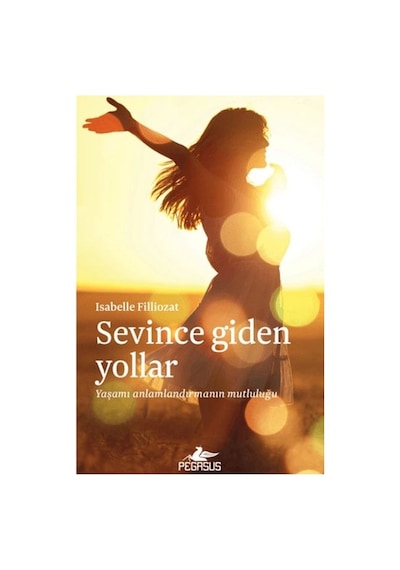 Sevince Giden Yollar Yaşamı Anlamlandırmanın Mutluluğu