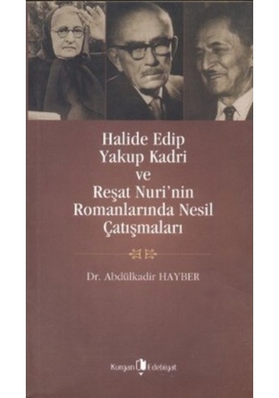 Halide Edip Yakup Kadri ve Reşat Nuri'nin Romanlarında Nesil Çatışmaları - Abdülkadir Hayber - Kurgan Edebiyat