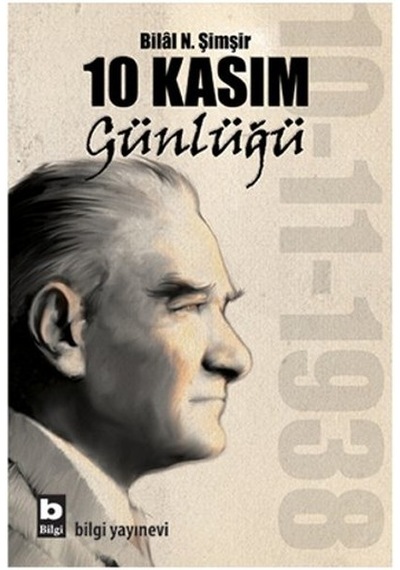 10 Kasım Günlüğü - Bilal N. Şimşir - Bilgi Yayınevi