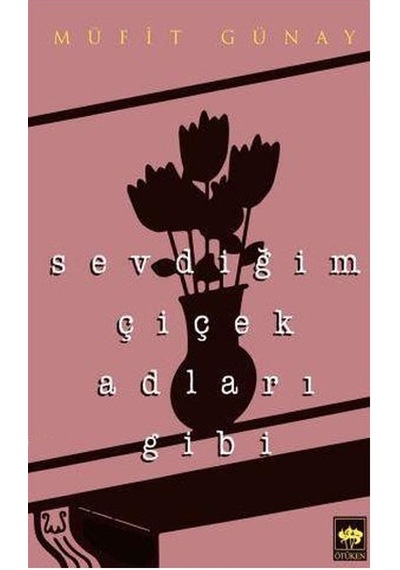 Sevdiğim Çiçek Adları Gibi Müfit Günay Ötüken Neşriyat