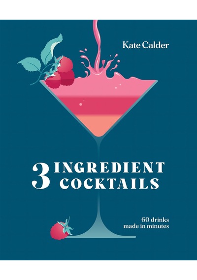 Three Ingredient Cocktails: 60 Drinks Made İn Minutes