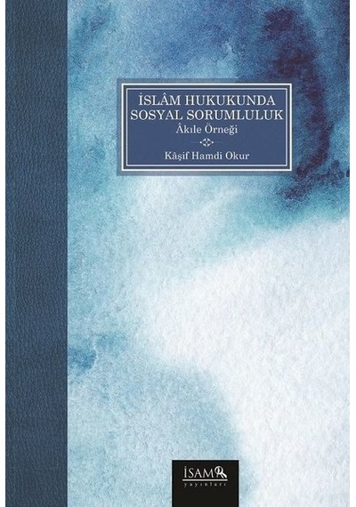 İslam Hukukunda Sosyal Sorumluluk Akıle Örneği  - Kaşif Hamdi Okur  - İsam Yayınları