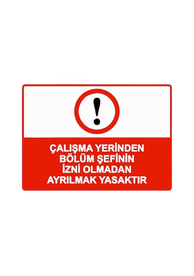 Çalışma Yerinden Bölüm Şefinin İzni Olmadan Ayrılmak Yasaktr İsg Uyarı Levhası Pvc A4 21x30 Cm