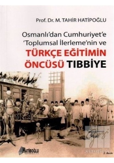 Osmanlı'dan Cumhuriyet'e Toplumsal İlerlemenin ve Türkçe Eğitimin Öncüsü Tıbbiye  - M. Tahir Hatiboğlu  - Hatiboğlu Yayınları