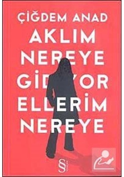 Aklım Nereye Gidiyor Ellerim Nereye / Çiğdem Anad