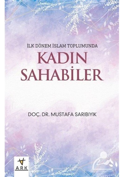 Kadın Sahabiler - Mustafa Sarıbıyık - Ark Kitapları