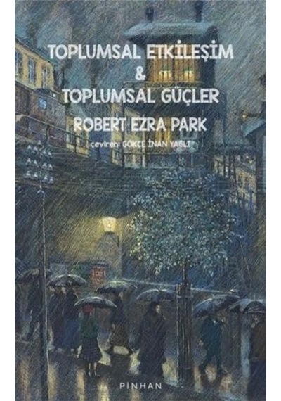 Toplumsal Etkileşim ve Toplumsal Güçler - Robert Ezra Park - Pinhan Yayıncılık