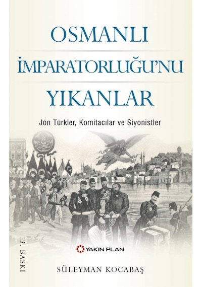 Osmanlı İmparatorluğu'nu Yıkanlar - Süleyman Kocabaş - Yakın Plan Yayınları