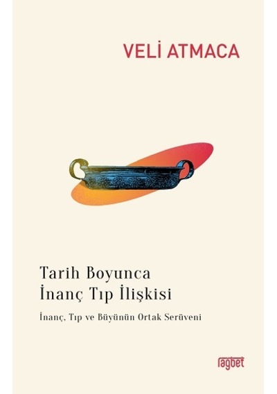 Tarih Boyunca İnanç Tıp İlişkisi - Veli Atmaca - Rağbet Yayınları