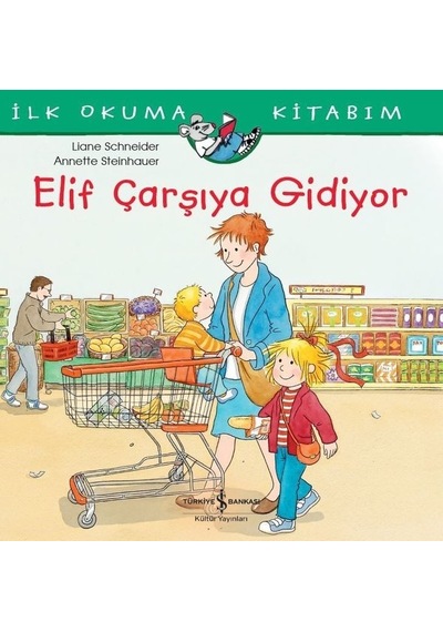 Elif Çarşıya Gidiyor-İlk Okuma Kitabım - Liane Schneider - İş Bankası Kültür Yayınları