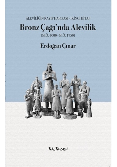 Bronz Çağında Alevilik: Aleviliğin Kayıp Hafızası İkinci Kitap - Erdoğan Çınar - Kalkedon