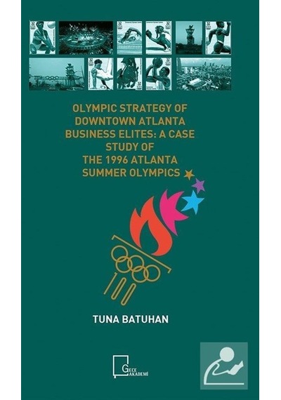 Olympic Strategy Of Downtown Atlanta Business Elites: A Case Study Of The 1996 Atlanta Summer Olympi  - Tuna Batuhan  - Gece Akademi