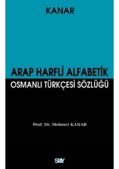 Arap Harfli Alfabetik Osmanlı Türkçesi Sözlüğü -  Mehmet Kanar -  Say Yayınları