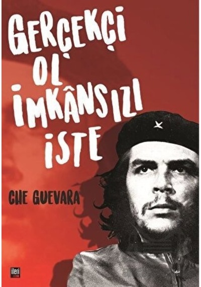 Gerçekçi Ol İmkansızı İste - Che Guevara - İleri Yayınları