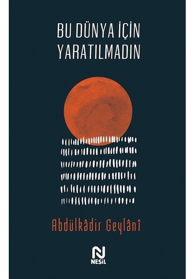 Bu Dünya İçin Yaratılmadın - Abdulkadir Geylani - Nesil Yayınları