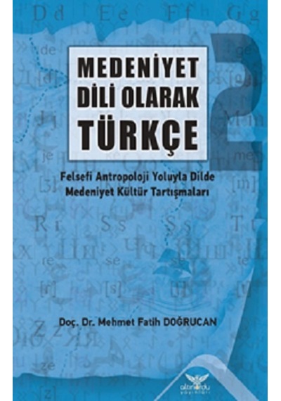 Medeniyet Dili Olarak Türkçe - Felsefi Antropoloji Yoluyla Dilde Medeniyet Kültür Tartışmaları - Mehmet Fatih Doğrucan - Altınordu