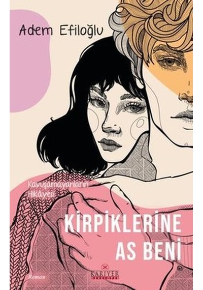 Kirpiklerine As Beni - Kavuşamayanların Hikayesi - Adem Efiloğlu - Kariyer Yayınları