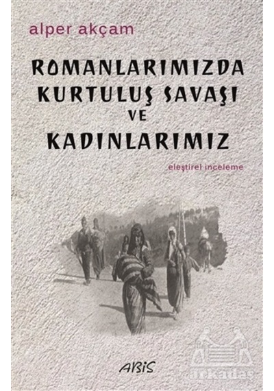 Romanlarımızda Kurtuluş Savaşı Ve Kadınlarımız